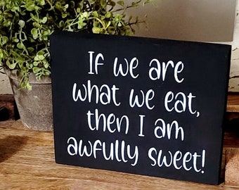 If We Are What We Eat, Then I Am Awfully Sweet Wood Sign - Funny Kitchen Decor -  Humorous Gift