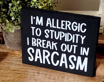 I'm Allergic To Stupidity, I Break Out In Sarcasm Wood Sign - Sarcastic Sign - Funny Gift
