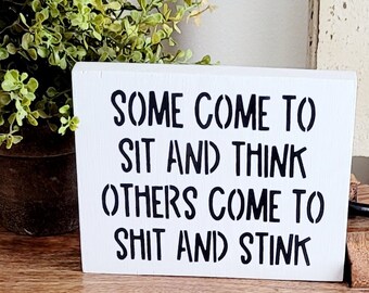 Some Come To Sit and Think Others Come To Shit and Stink- Funny Bathroom Sign