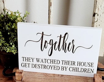 Together They Watched Their House Get Destroyed By Children-Funny Sign-Livingroom-Bedroom