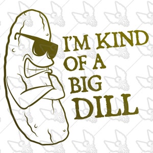 I'm kind of a big DILL - SVG Cut File - High quality vector image for use with vinyl cutters