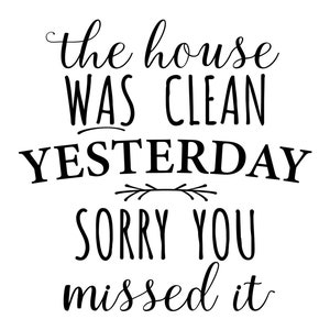 The House Was Clean Yesterday - SVG - High quality vector image for use with vinyl cutters