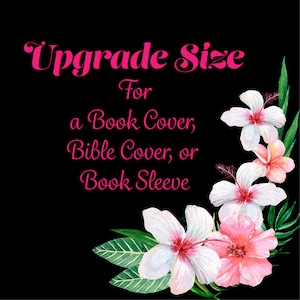 UPGRADE the Size for your Book Cover, Bible Cover, or Book Sleeve