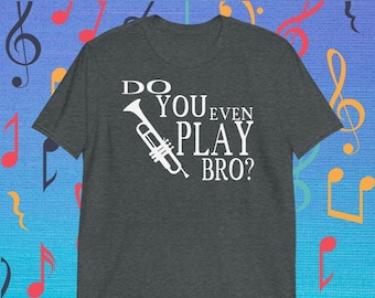 Do You Even Play Bro Trumpet Shirt | Funny Musician Tee for Brass Players | Gildan 64000 Music Band Unisex Softstyle T-Shirt