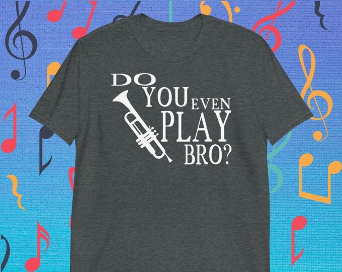 Do You Even Play Bro Trumpet Shirt | Funny Musician Tee for Brass Players | Gildan 64000 Music Band Unisex Softstyle T-Shirt