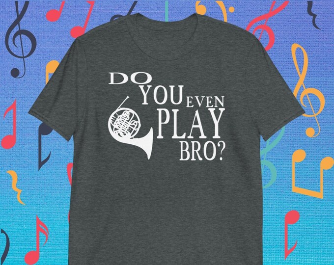 Funny French Horn Shirt – Do You Even Play Bro? Musician Tee for Brass Players and Band Nerds
