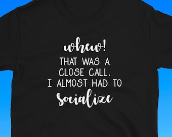 Introvert Funny Shirt – Whew! That Was a Close Call I Almost Had to Socialize Tee, Anti-Social Humor Graphic T-Shirt