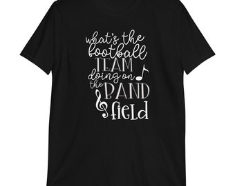 Funny Marching Band Shirt – “What’s the Football Team Doing on the Band Field” – Music Humor Tee for Band Students & Fans
