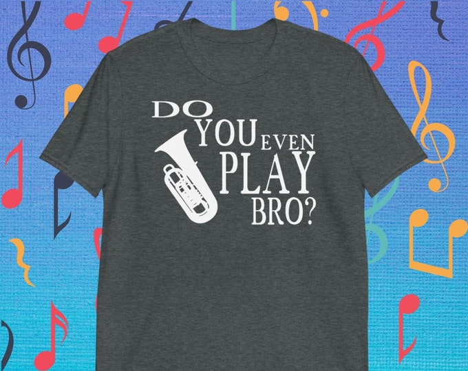 Do You Even Play Bro? Tuba Shirt - Musician Tee