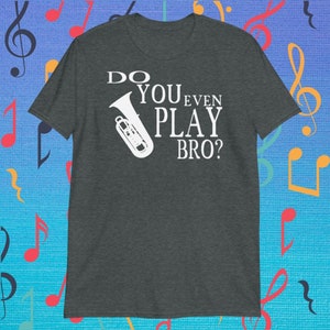 Do You Even Play Bro? Tuba Shirt - Musician Tee