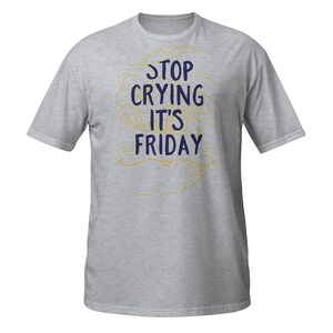 Stop Crying It&#39;s Friday T-Shirt, Funny Friday Gift for Women Men, Weekend Celebration, Casual Cotton Tee, Leni&#39;s Closet