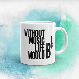 Without Music Life Would B Flat Mug Music Lover Gift Musician Gift Music Teacher Gift Marching Band Gift Choir Gift