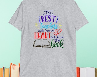 The Best Teachers Teach From The Heart Not From The Book Shirt - Teacher Gift - Education Apparel - Educator Art