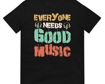 Everyone Needs Good Music Shirt, Music Shirt, Music Teacher Shirt, Choir Shirt, Band Shirt, Music Lover Shirt, Musician Shirt