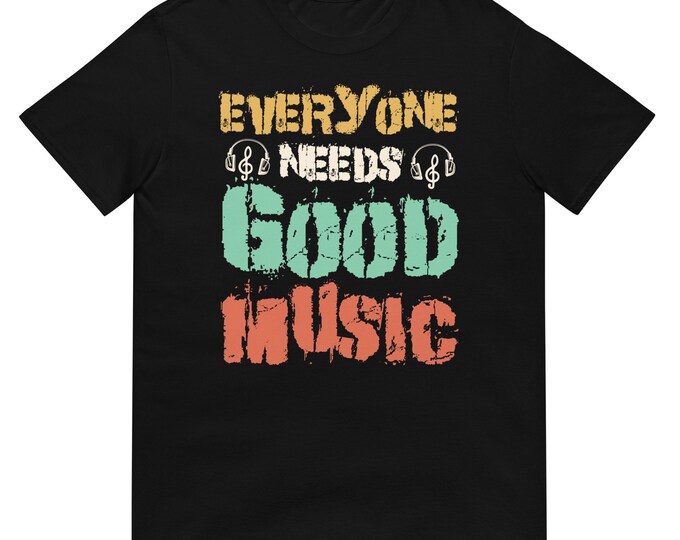 Everyone Needs Good Music Shirt, Music Shirt, Music Teacher Shirt, Choir Shirt, Band Shirt, Music Lover Shirt, Musician Shirt