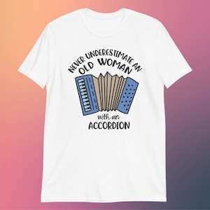 Never Underestimate An Old Woman with an Accordion Shirt  - Musician Gift