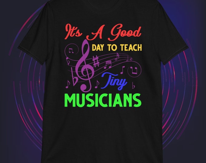 It's A Good Day To Teach Tiny Musicians Shirt - Music Teacher Gift - Music Education Apparel - Music Educator Art