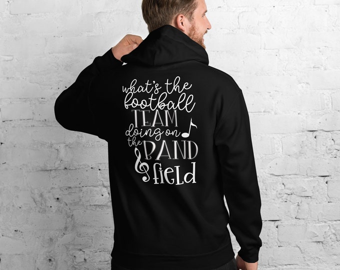 Funny Band Hoodie - "What's the Football Team Doing on the Band Field" - Marching Band Music Lover Sweatshirt