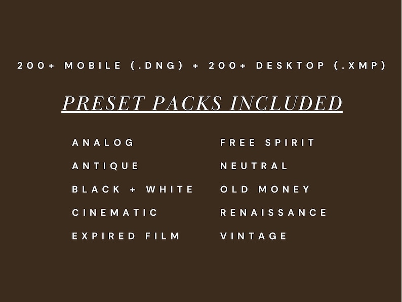 May include: A brown graphic with white text that reads "200+ MOBILE (.DNG) + 200+ DESKTOP (.XMP)" and "PRESET PACKS INCLUDED". Below are preset pack names: ANALOG, ANTIQUE, BLACK + WHITE, CINEMATIC, EXPIRED FILM, FREE SPIRIT, NEUTRAL, OLD MONEY, RENAISSANCE, VINTAGE.