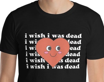 I Wish I Was Dead T-Shirt, Dark Humor Meme Tee