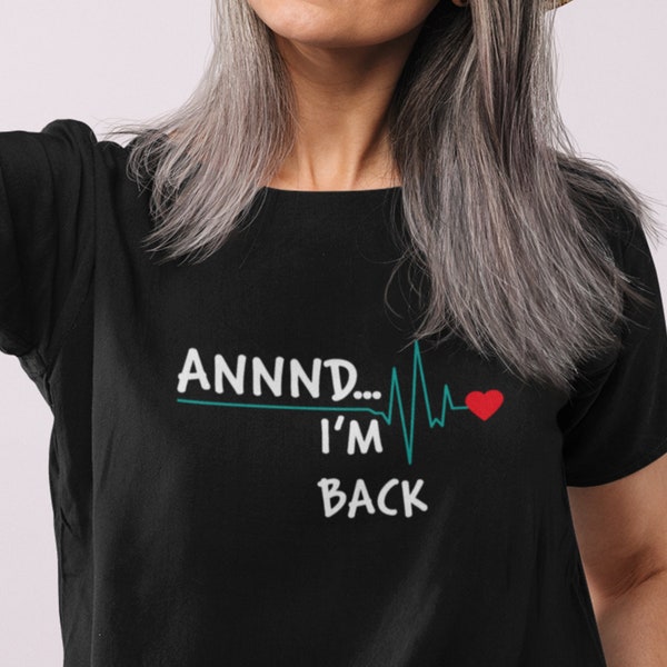 Annnd. I'm Back Unisex Shirt, Get Well Gift heart attack survivor shirt, open heart surgery, heart disease, heart transplant, survivor shirt