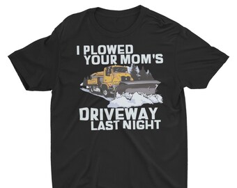 I Plowed Your Mom's Driveway Last Night Unisex T-Shirt, Funny Sarcastic Shirt, Snow Plow Driver Gift