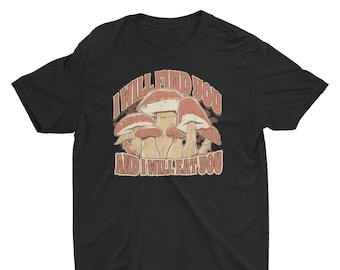 I Will Find You and I will Eat You Mushroom Hunting  Unisex T-Shirt