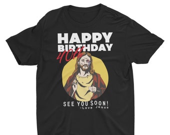 Jesus Happy  40th Birthday See You Soon ! Birthday Gift, Unisex T-Shirt or Hoodie. Funny  40th Birthday Gift