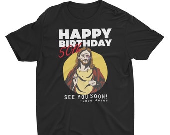 Jesus Happy  50th Birthday See You Soon ! Birthday Gift, Unisex T-Shirt or Hoodie. Funny  50th Birthday Gift