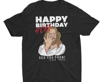 Jesus Happy 40th Birthday See You Soon ! Birthday Gift, Unisex T-Shirt or Hoodie. Funny 40th Birthday Gift