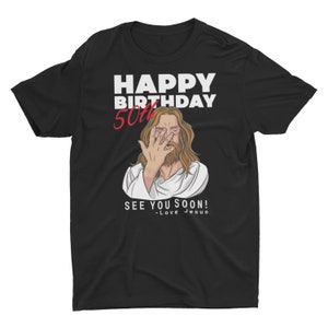 Jesus Happy 50th Birthday See You Soon Birthday Gift, Unisex T-Shirt or Hoodie. Funny 50th Birthday Gift Black Shirt