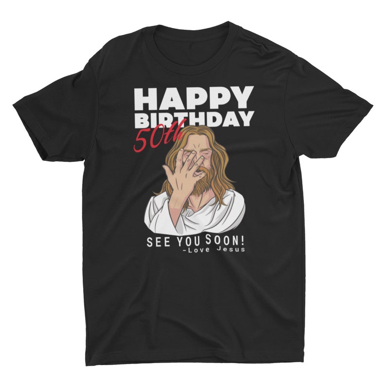 Jesus Happy 50th Birthday See You Soon Birthday Gift, Unisex T-Shirt or Hoodie. Funny 50th Birthday Gift Black Shirt