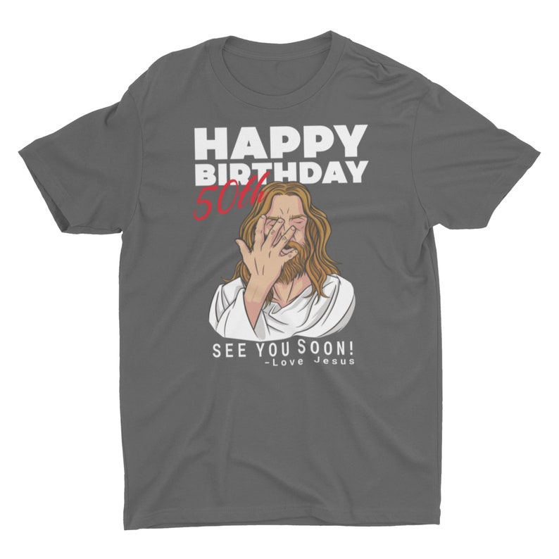 Jesus Happy 50th Birthday See You Soon Birthday Gift, Unisex T-Shirt or Hoodie. Funny 50th Birthday Gift Grey Shirt