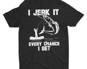 Funny Fishing Gift Shirt I jerk It Every Chance I Get