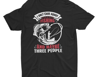 I Only Care About Fishing and Maybe Three People Unisex  T-Shirt, Fishing Gift