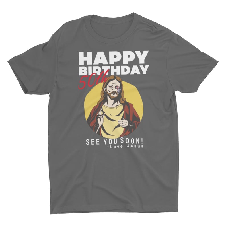 Jesus Happy 50th Birthday See You Soon Birthday Gift, Unisex T-Shirt or Hoodie. Funny 50th Birthday Gift Grey Shirt