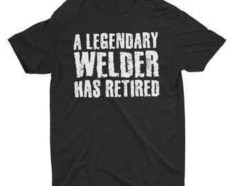 A Legendary Welder Has Retired Retirement Gift Welder Shirt