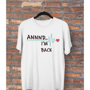 Annnd. I'm Back Unisex Shirt Get Well Gift heart attack White