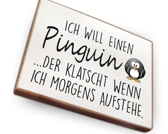 Kühlschrankmagnet aus Buchenholz - Ich will einen Pinguin, der klatscht wenn ich morgens aufstehe - als tolle Geschenkidee…