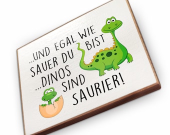 Kühlschrankmagnet aus Buchenholz  - ...und egal wie sauer du bist, Dinos sind Saurier. - Dekoration oder als tolle Geschenkidee…