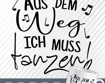 May include: Black and white graphic design with the text "Aus dem Weg, ich muss tanzen!" which translates to "Out of the way, I have to dance!"