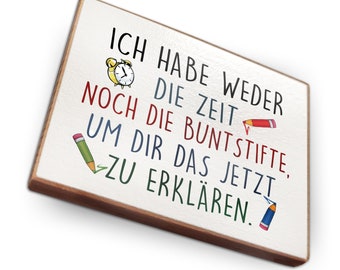 Kühlschrankmagnet aus Buchenholz - Ich habe weder die Zeit noch die Buntstifte, um dir das jetzt zu erklären. - als tolle Geschenkidee…