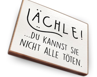 Kühlschrankmagnet aus Buchenholz - LÄCHLE! Du kannst sie nicht alle töten. - Dekoration oder als tolle Geschenkidee…