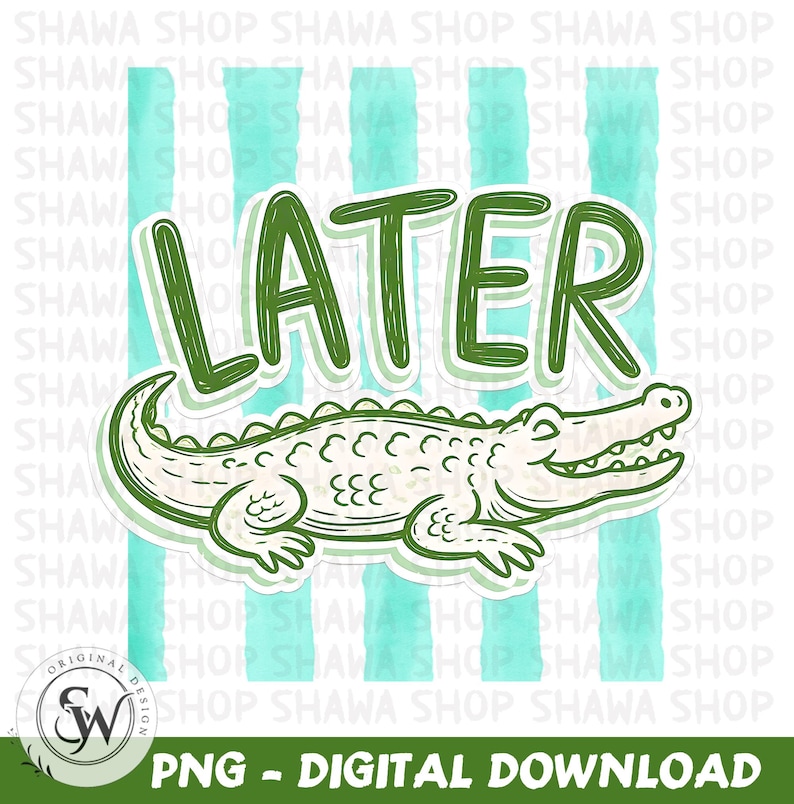 May include: A digital PNG image featuring a cartoon alligator with the word "LATER" in green above it. The alligator is white with green outlines and details. The background has vertical stripes of light blue. The image includes the text "PNG - DIGITAL DOWNLOAD".