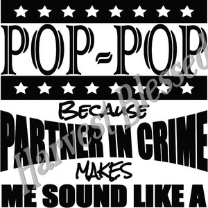 May include: Black and white graphic text design that reads "They call me Pop-Pop because partner in crime makes me sound like a bad influence".