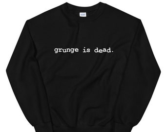Grunge is Dead Unisex Sweatshirt