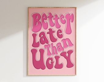Better late than Ugly Print, Dressing Room Prints, Girls Bedroom Decor, Pink Wall Art, Funny Quote Prints, Bathroom Poster, Wall Decor