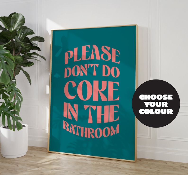 May include: A teal blue poster with the text "PLEASE DON'T DO COKE IN THE BATHROOM" in pink lettering. The poster is framed in gold and has a black circle with the text "CHOOSE YOUR COLOUR" in white lettering.
