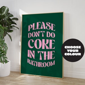 May include: A green poster with gold trim featuring the text "PLEASE DON'T DO COKE IN THE BATHROOM" in pink letters. A black circle with white text says "CHOOSE YOUR COLOUR".