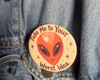 Llévame a tu peor idea Botón de alfiler alienígena para bolsos y chaquetas